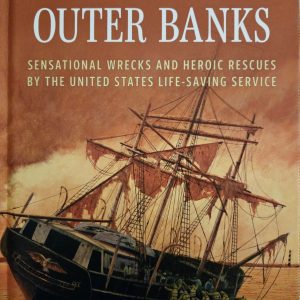 Shipwreck Rescues of the Outer Banks: Sensational Wrecks & Heroic Rescues by US Life-Saving Service
